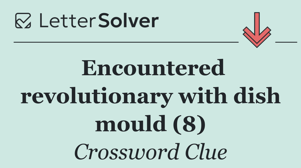 Encountered revolutionary with dish mould (8)