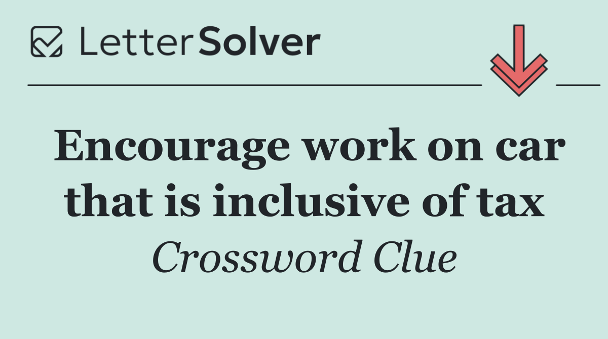 Encourage work on car that is inclusive of tax