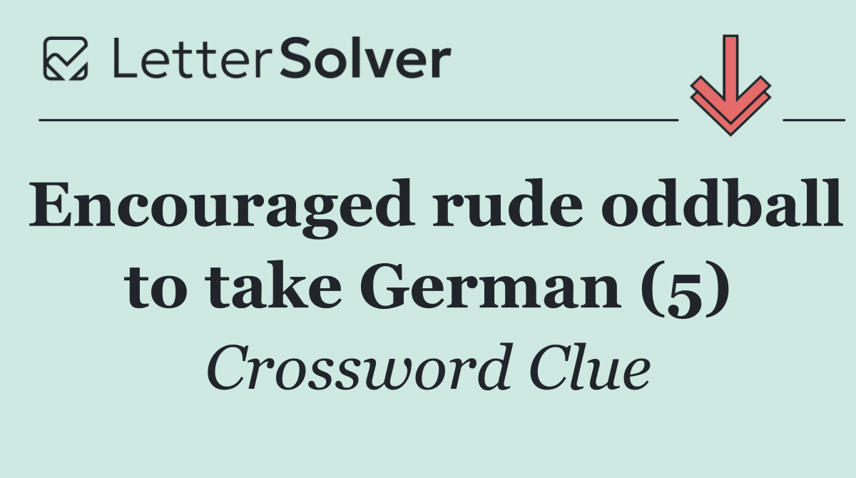 Encouraged rude oddball to take German (5)