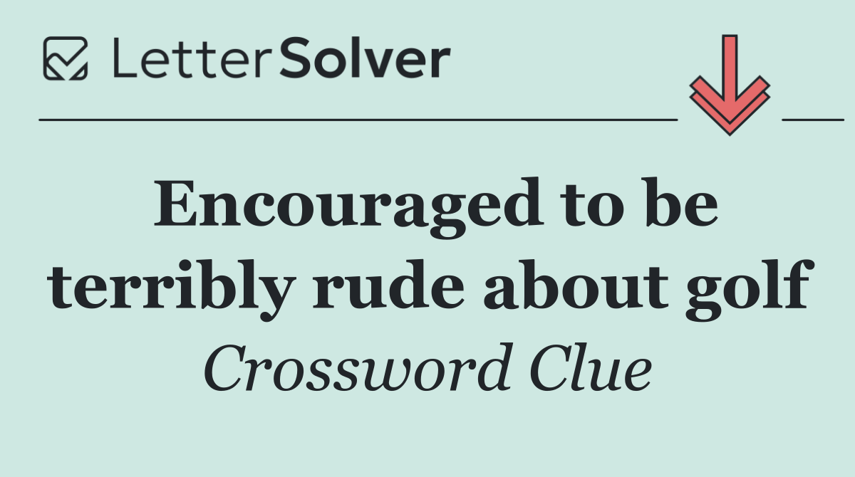 Encouraged to be terribly rude about golf