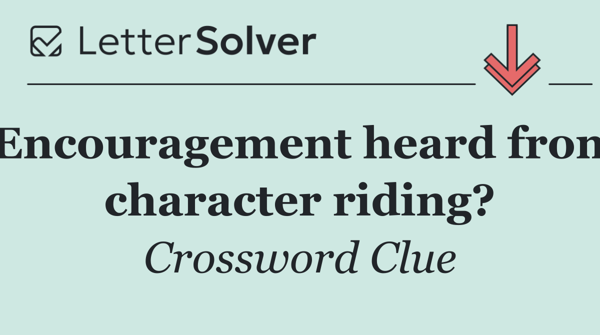 Encouragement heard from character riding?