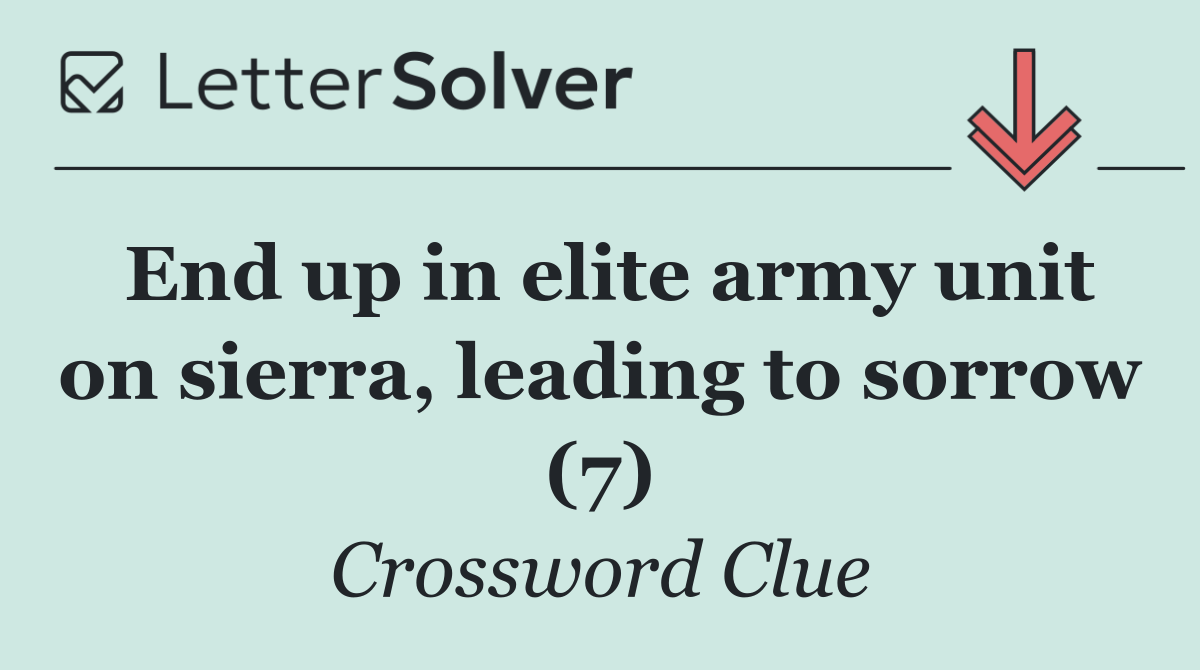 End up in elite army unit on sierra, leading to sorrow (7)