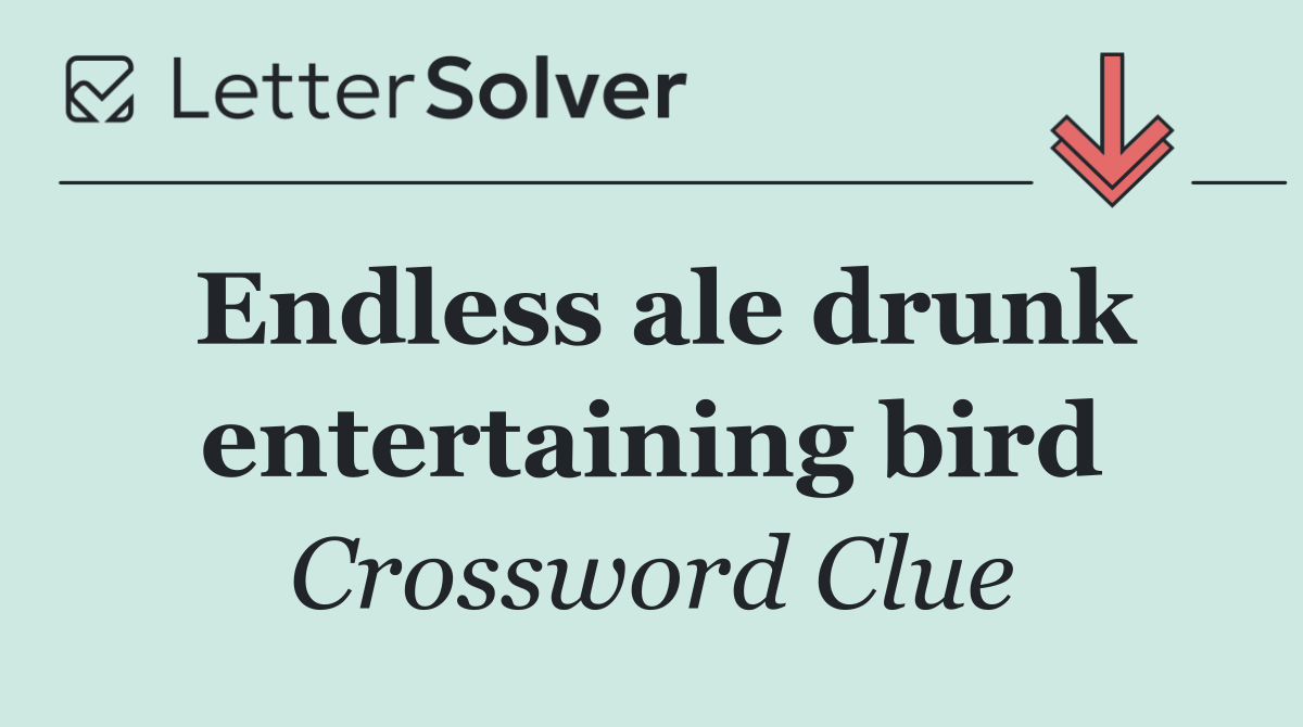 Endless ale drunk entertaining bird