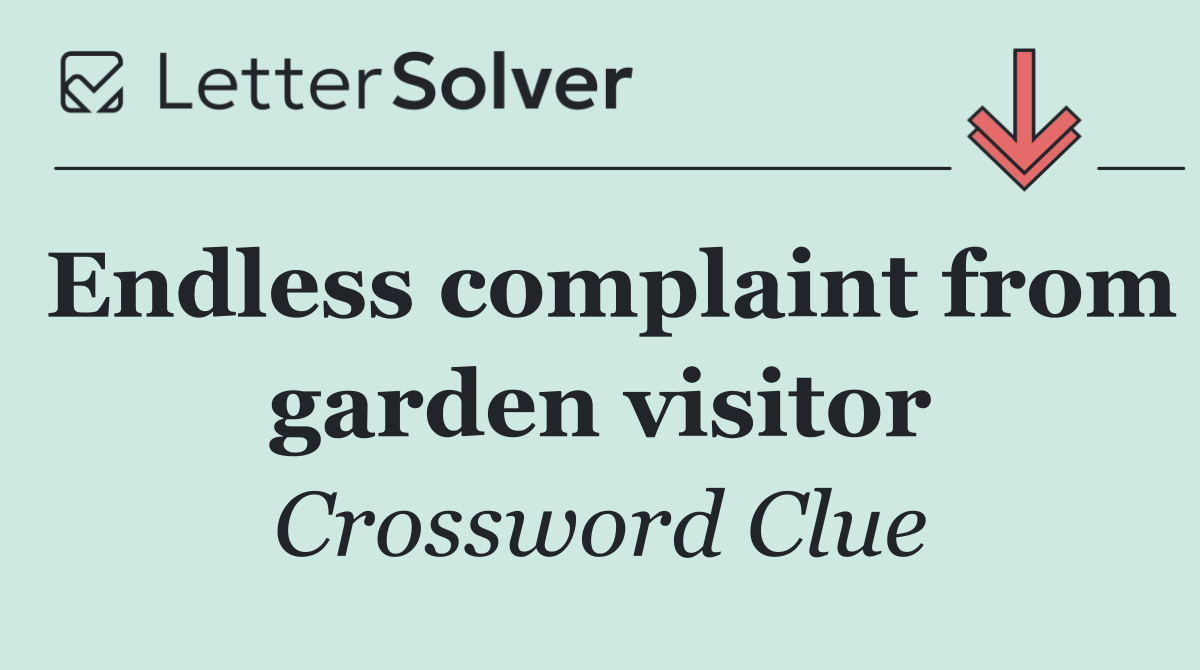 Endless complaint from garden visitor