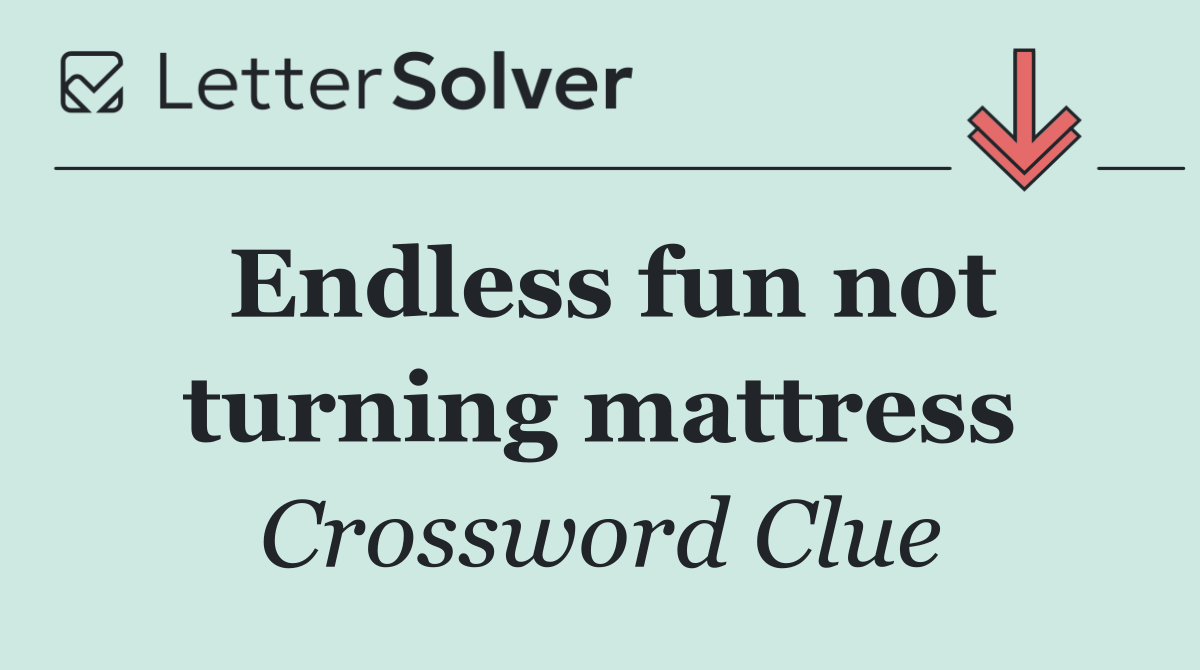 Endless fun not turning mattress