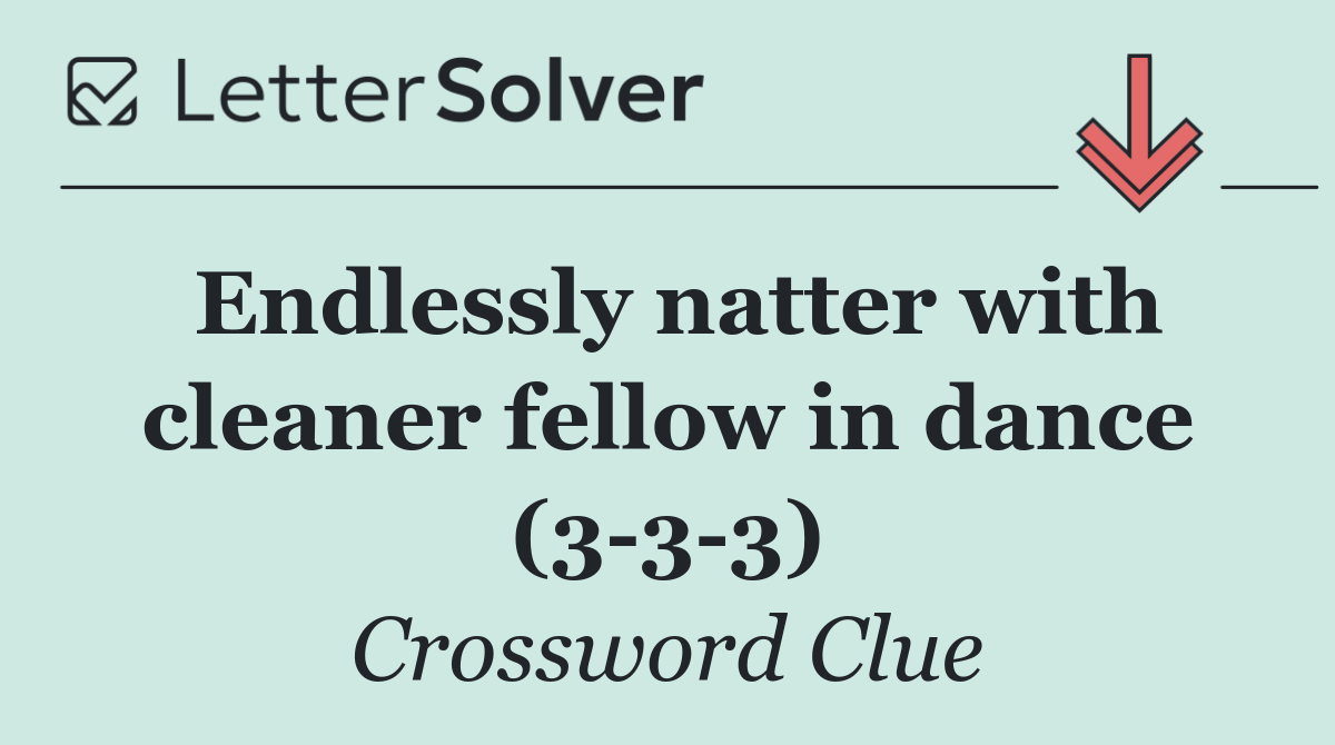 Endlessly natter with cleaner fellow in dance (3 3 3)