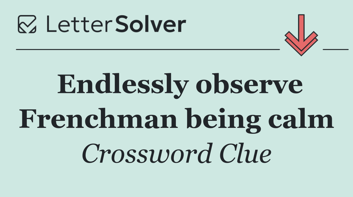 Endlessly observe Frenchman being calm