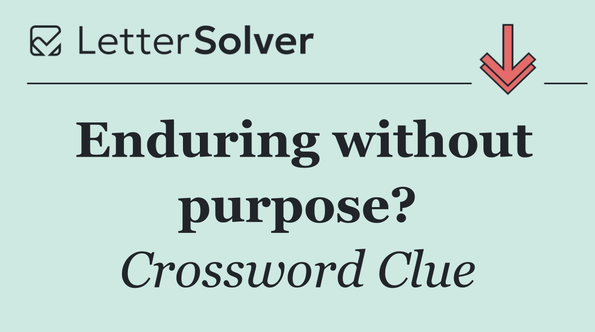 Enduring without purpose?