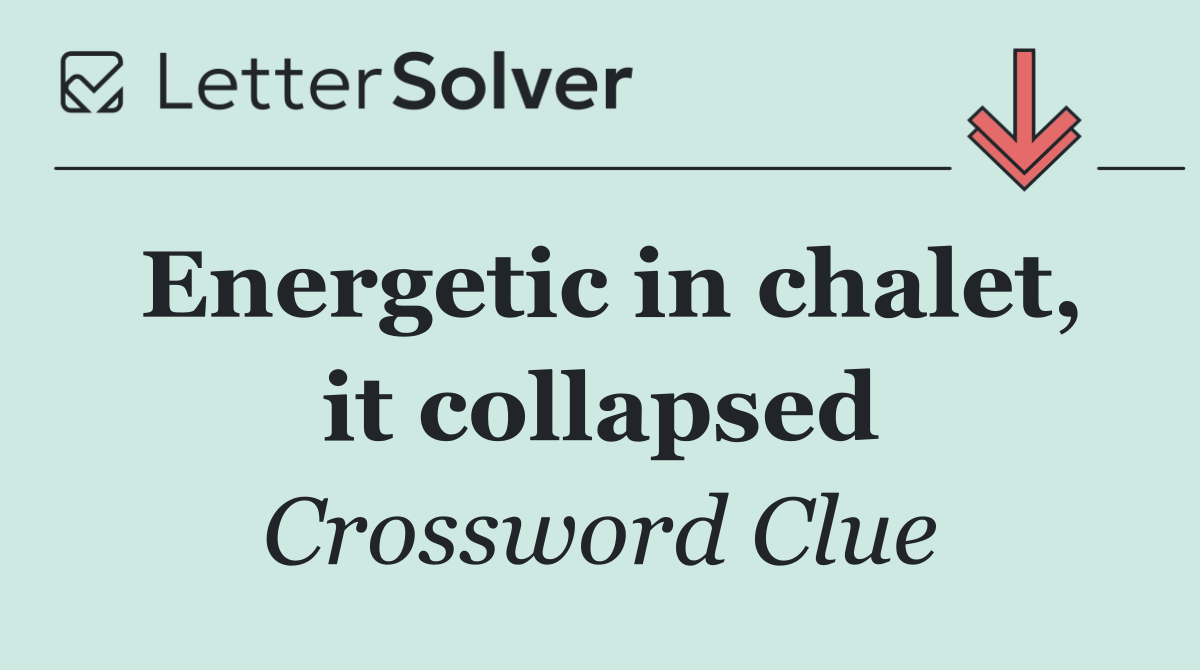 Energetic in chalet, it collapsed