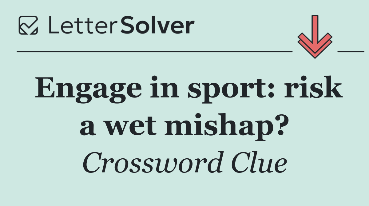 Engage in sport: risk a wet mishap?