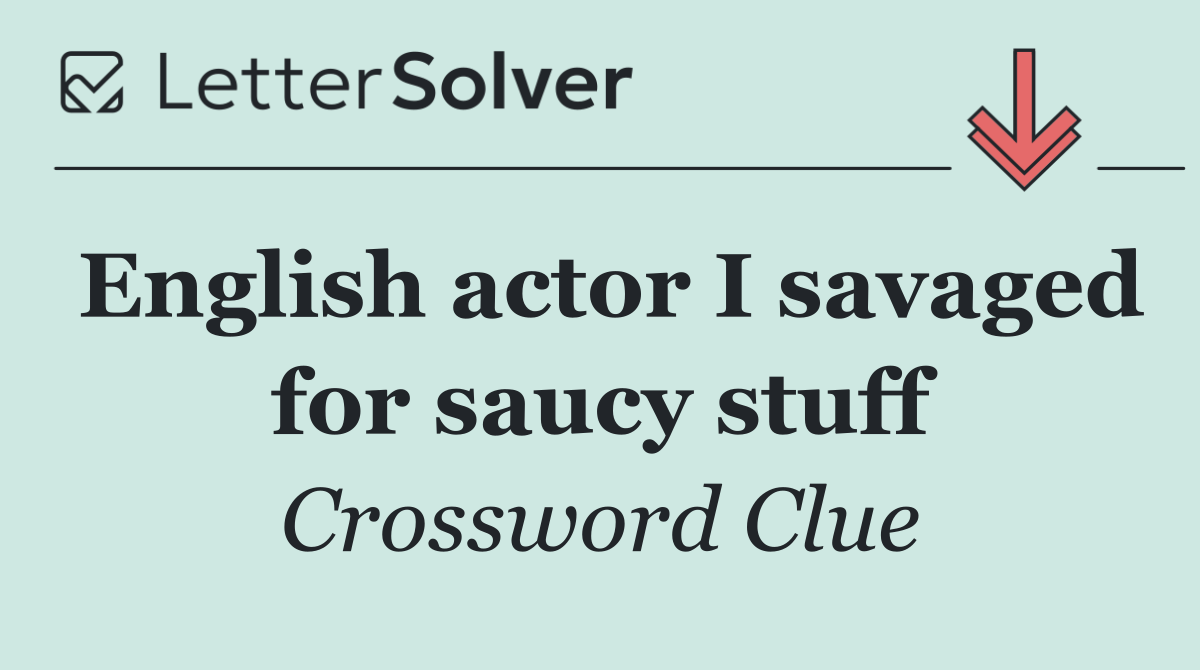 English actor I savaged for saucy stuff