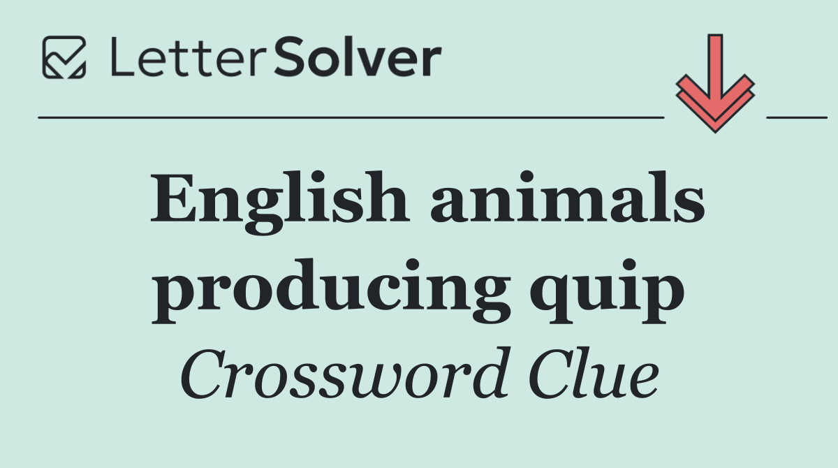 English animals producing quip