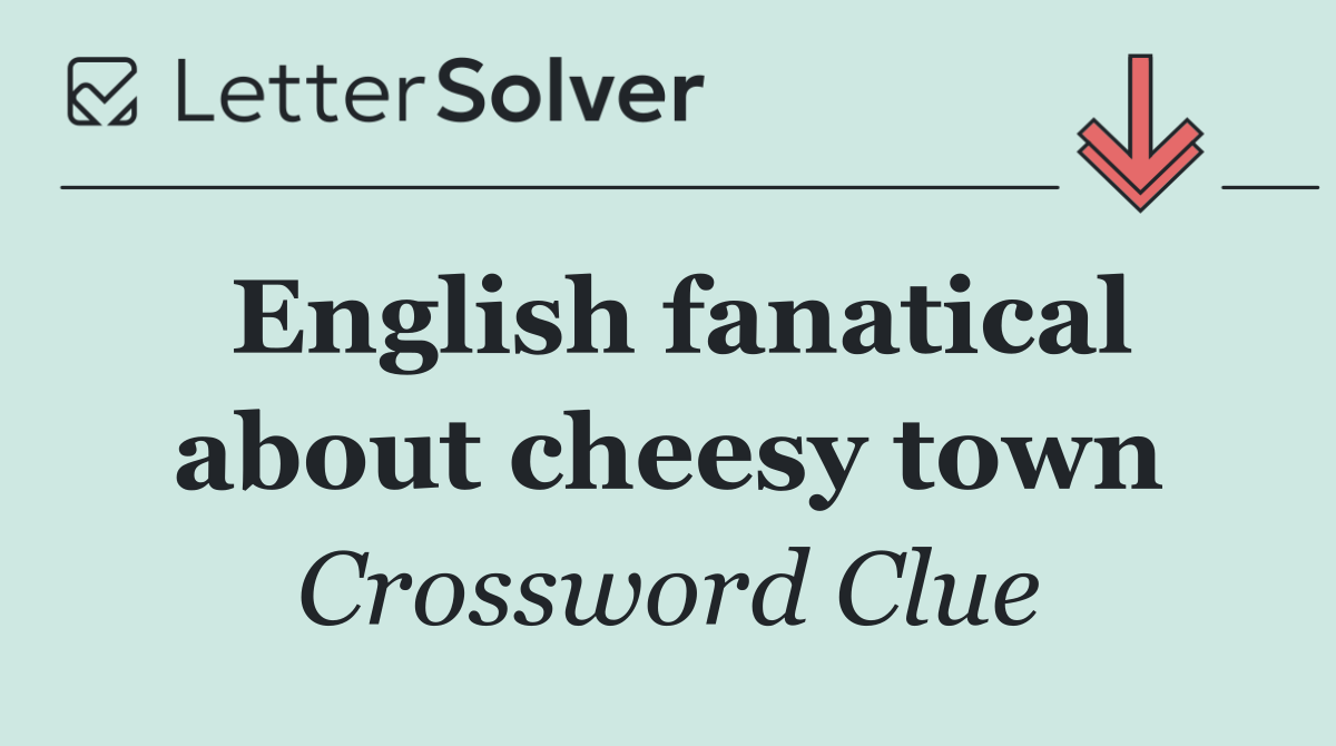 English fanatical about cheesy town
