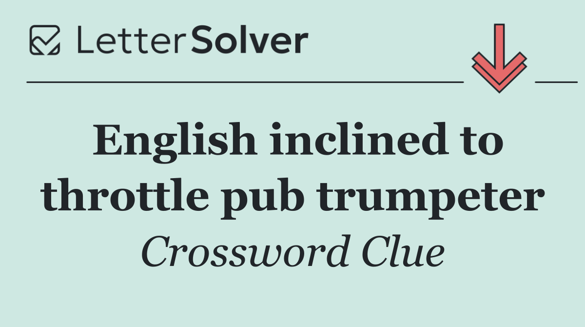 English inclined to throttle pub trumpeter