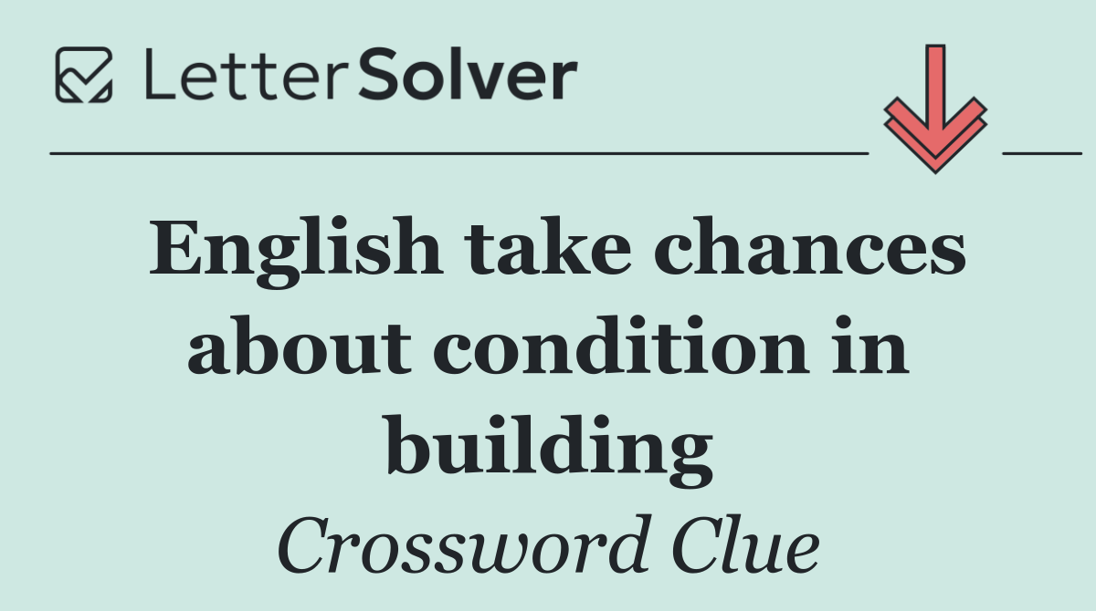 English take chances about condition in building