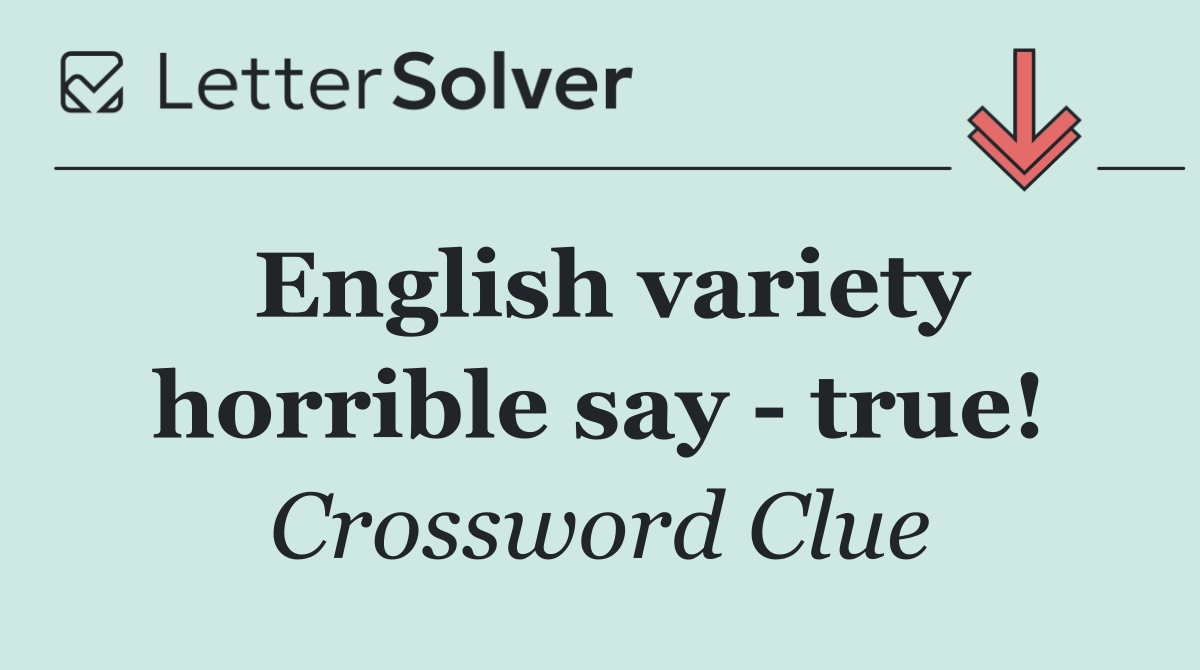 English variety horrible say   true!