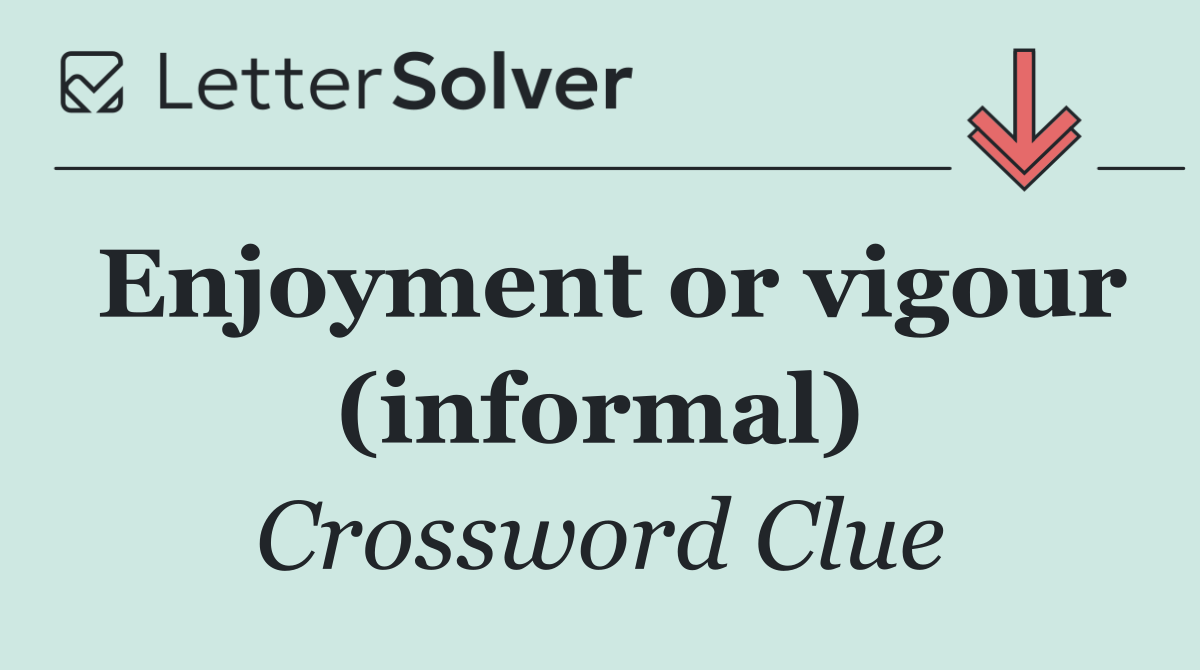 Enjoyment or vigour (informal)
