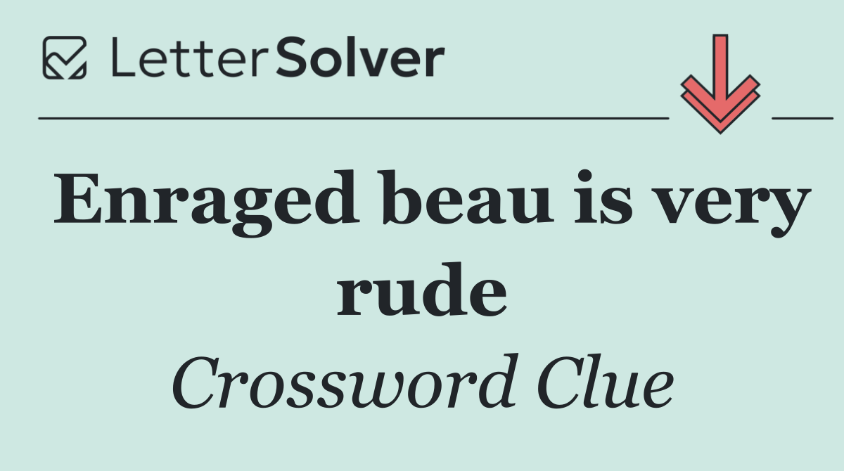 Enraged beau is very rude