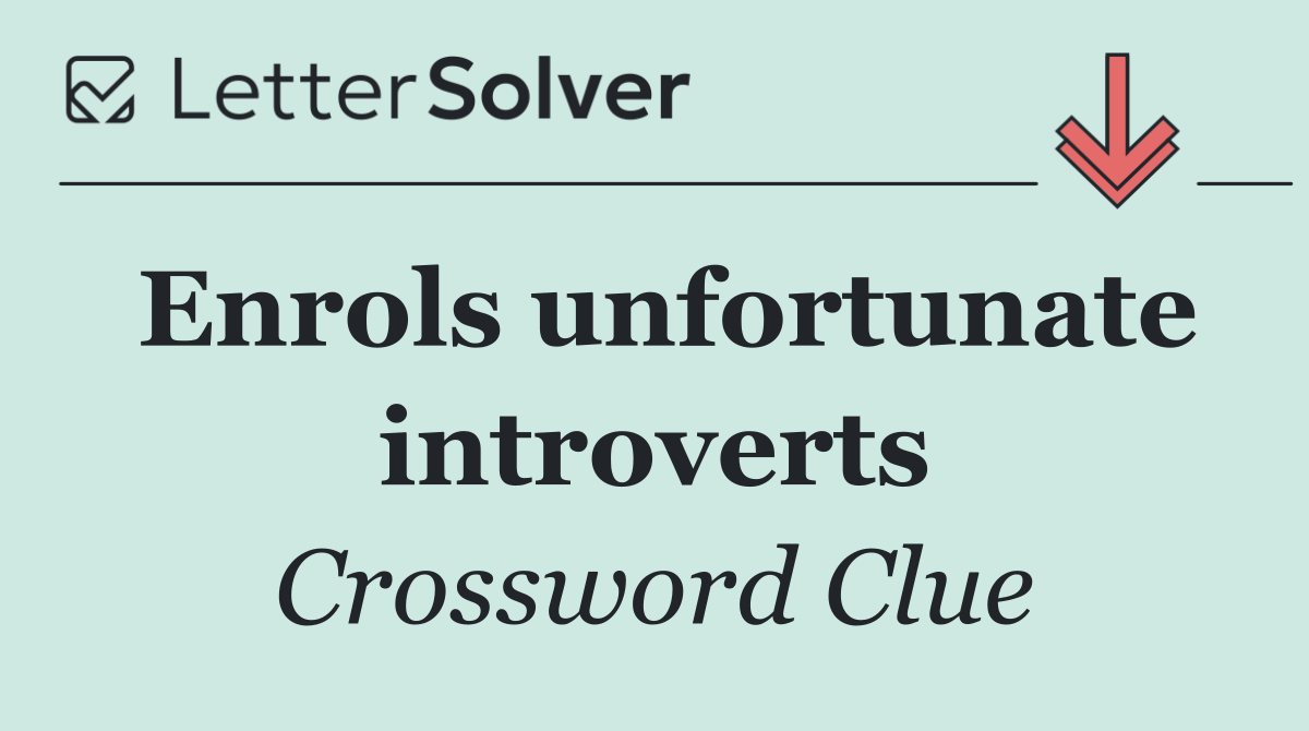 Enrols unfortunate introverts