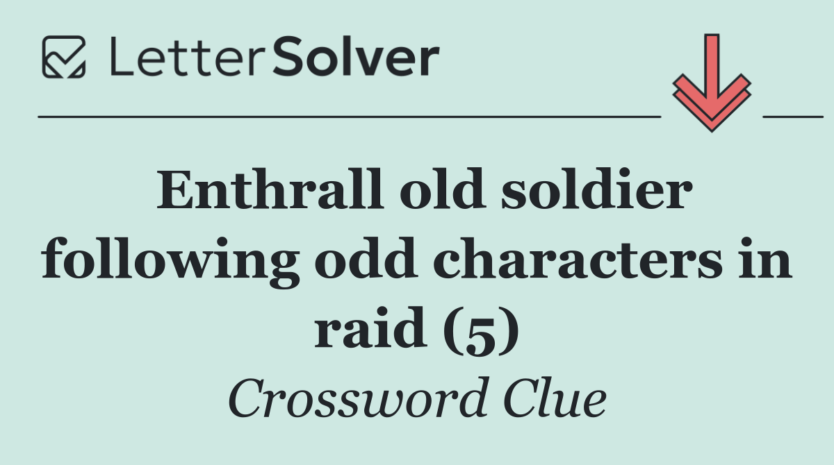 Enthrall old soldier following odd characters in raid (5)