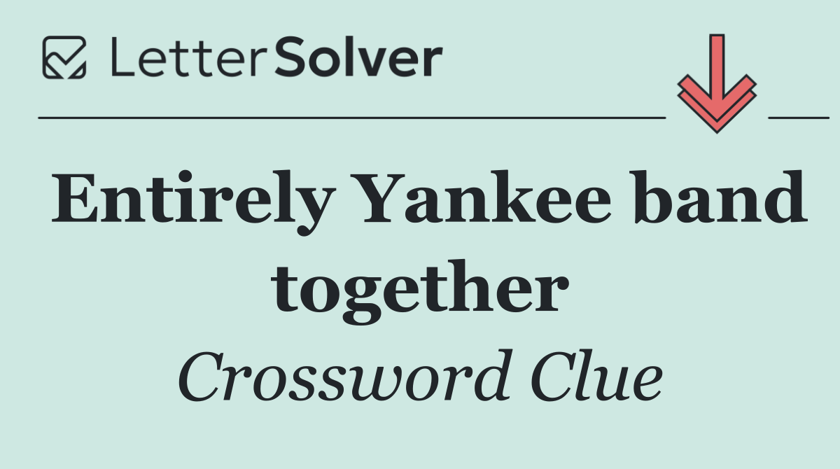 Entirely Yankee band together
