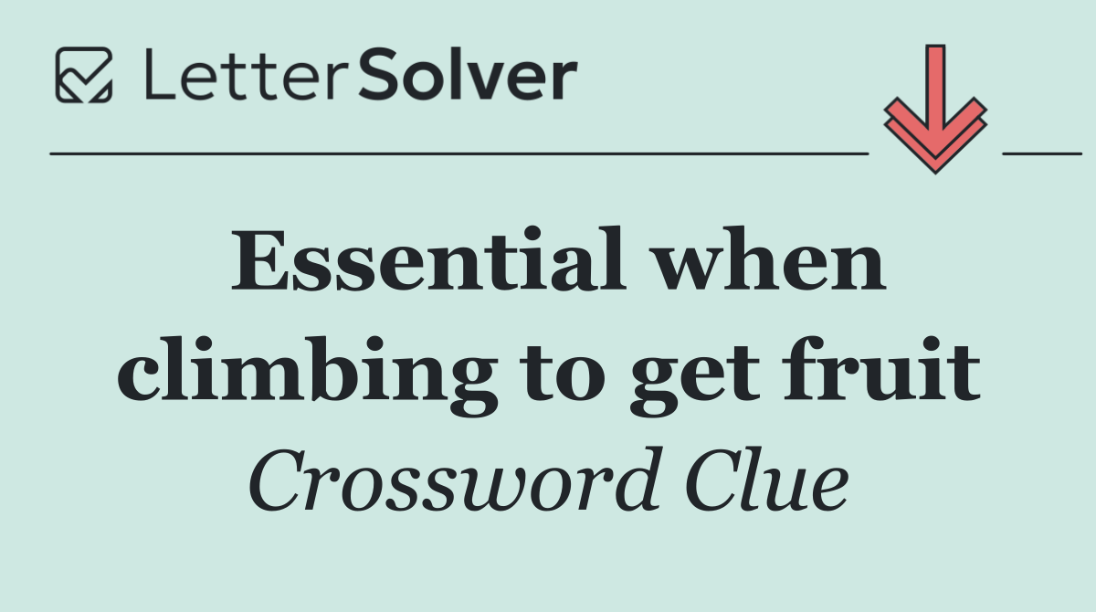 Essential when climbing to get fruit