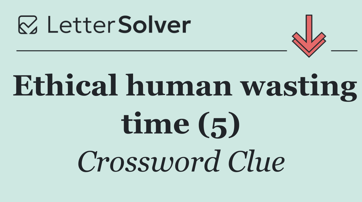 Ethical human wasting time (5)