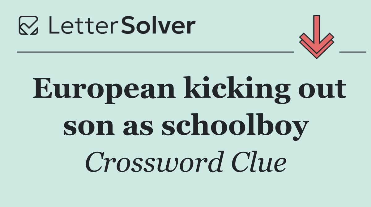European kicking out son as schoolboy
