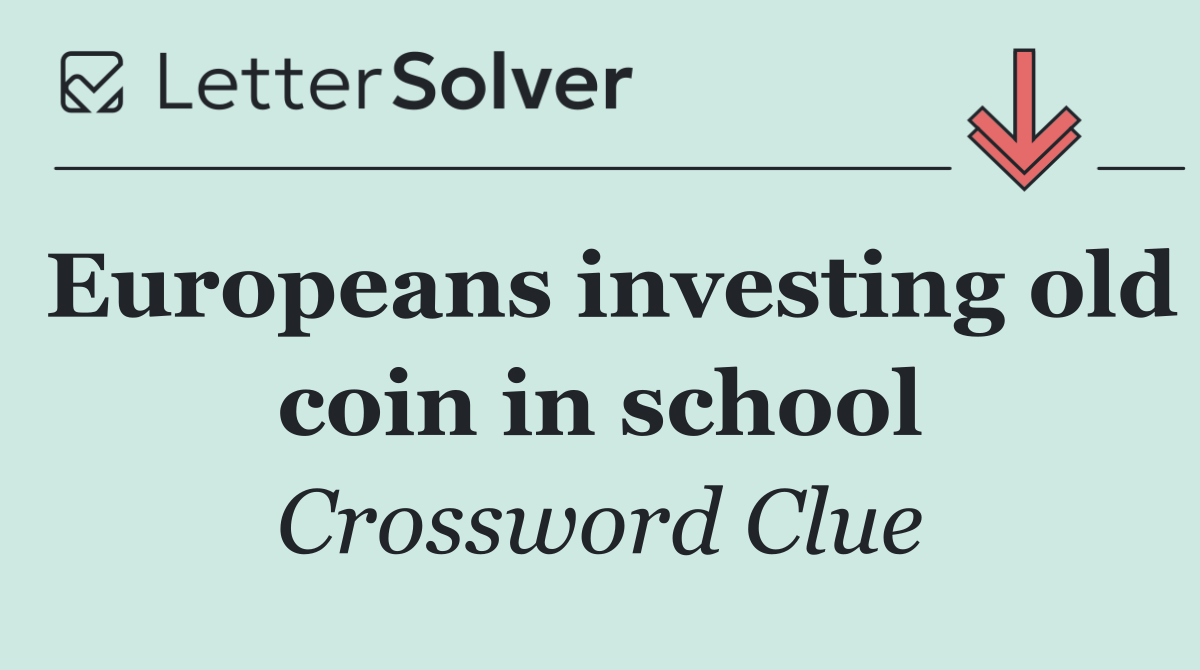 Europeans investing old coin in school