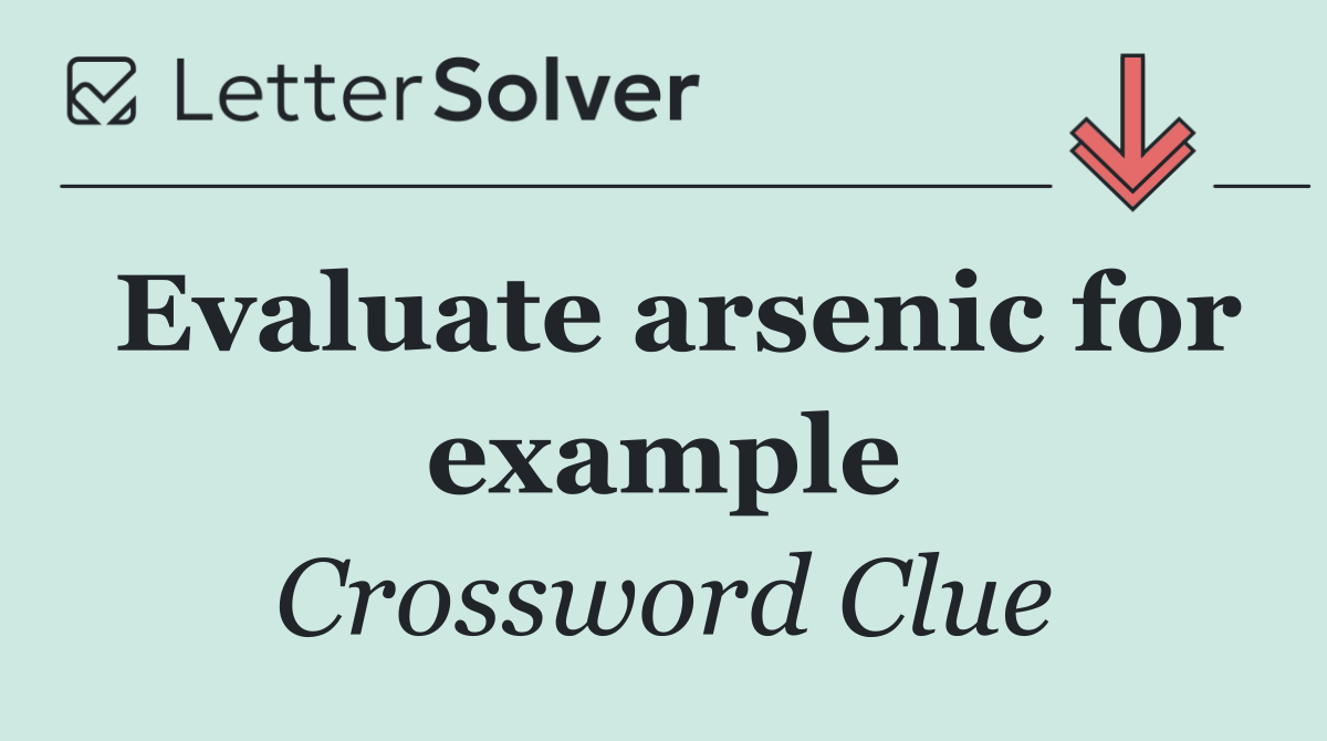 Evaluate arsenic for example