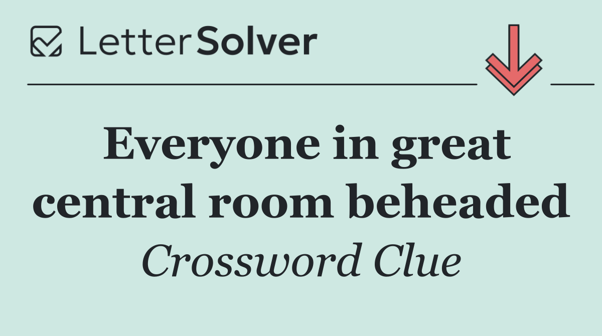 Everyone in great central room beheaded