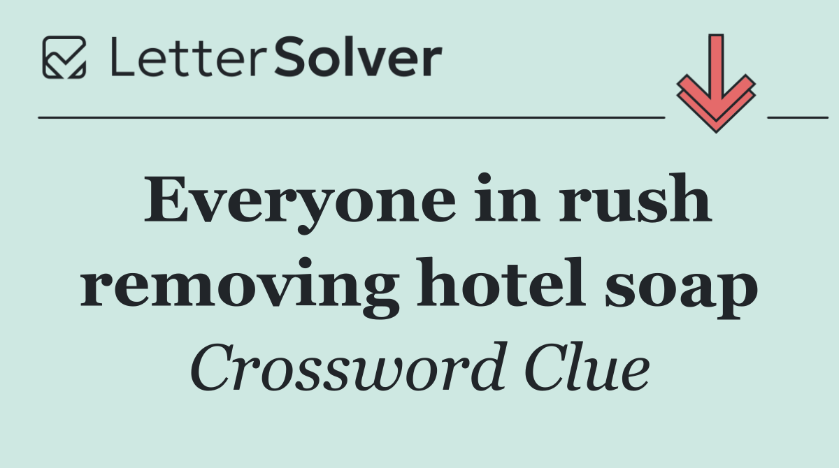 Everyone in rush removing hotel soap