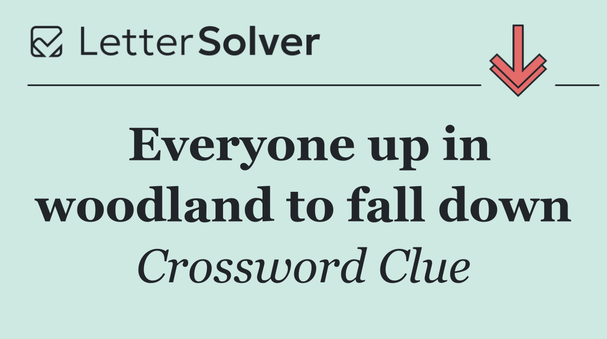 Everyone up in woodland to fall down