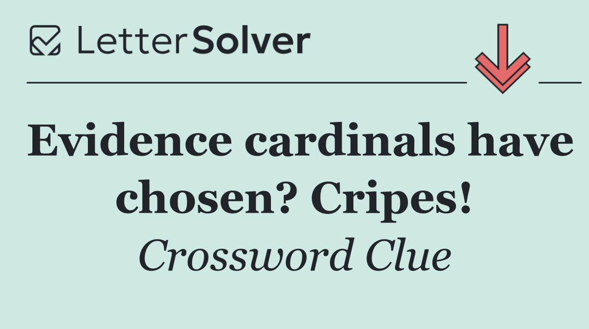 Evidence cardinals have chosen? Cripes!