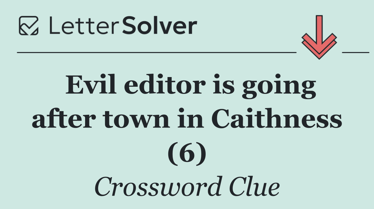 Evil editor is going after town in Caithness (6)