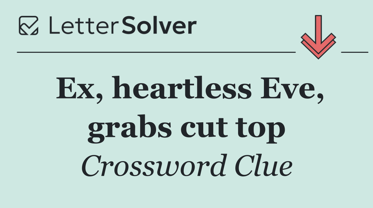 Ex, heartless Eve, grabs cut top