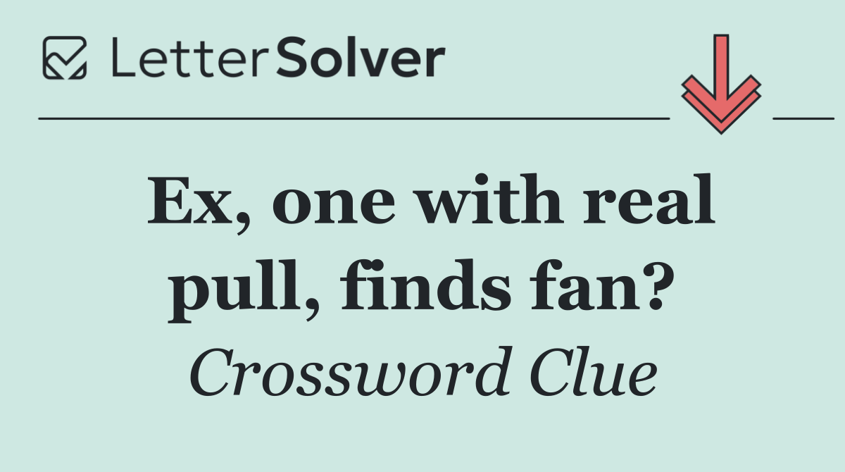 Ex, one with real pull, finds fan?