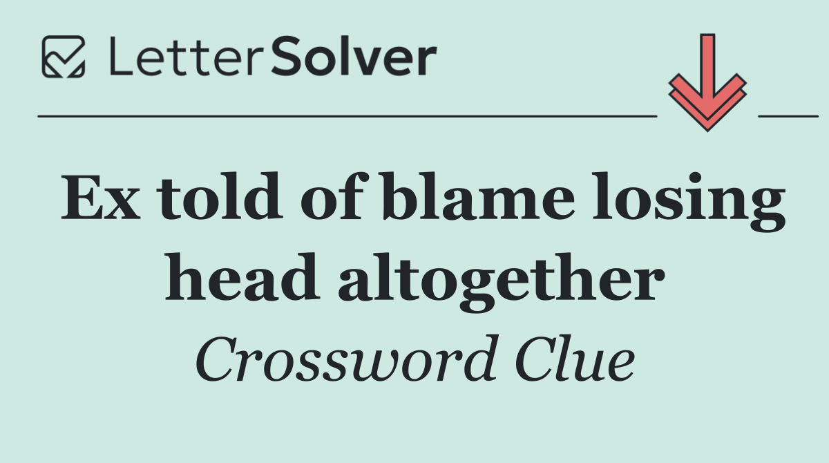 Ex told of blame losing head altogether