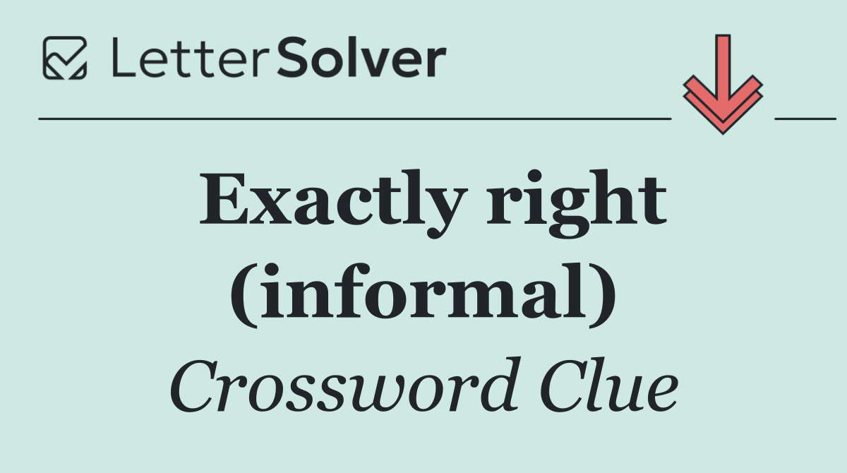 Exactly right (informal)