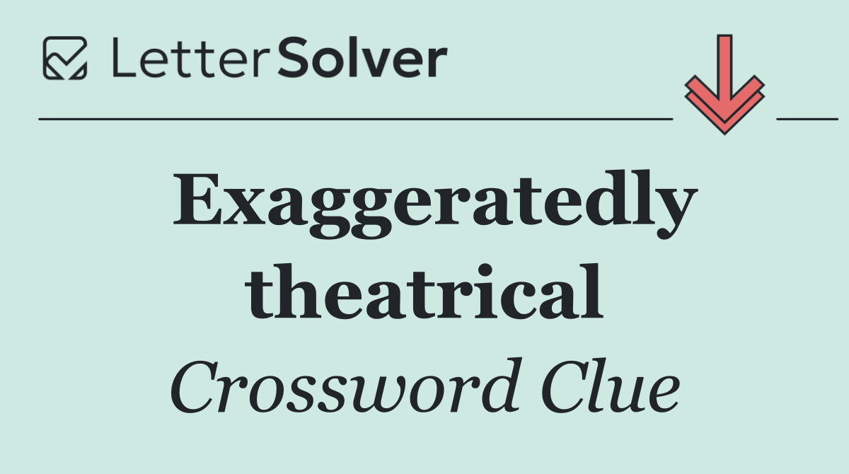 Exaggeratedly theatrical