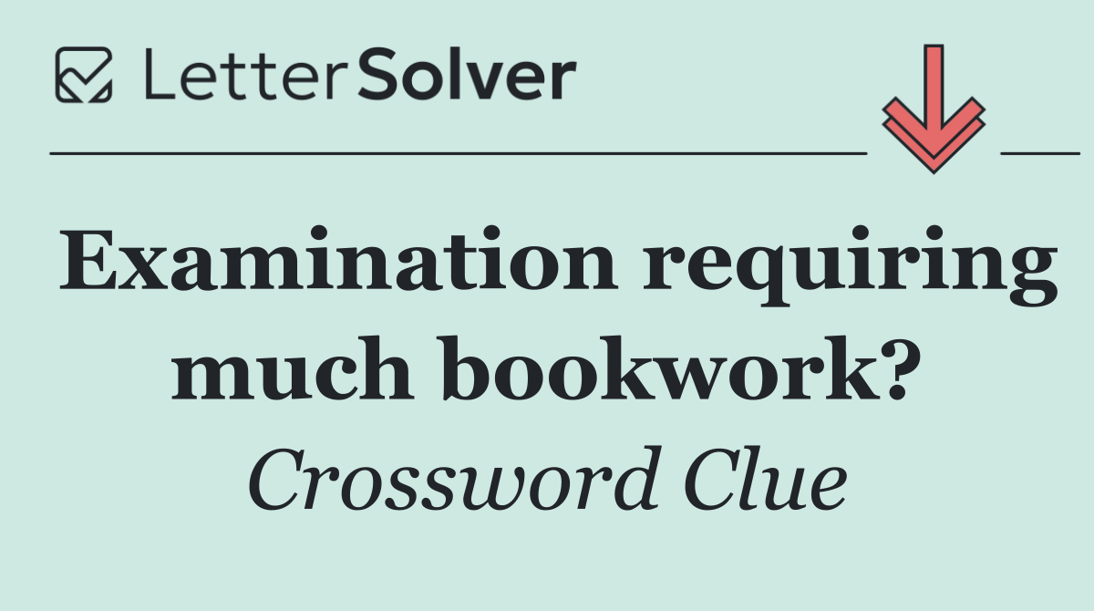Examination requiring much bookwork?
