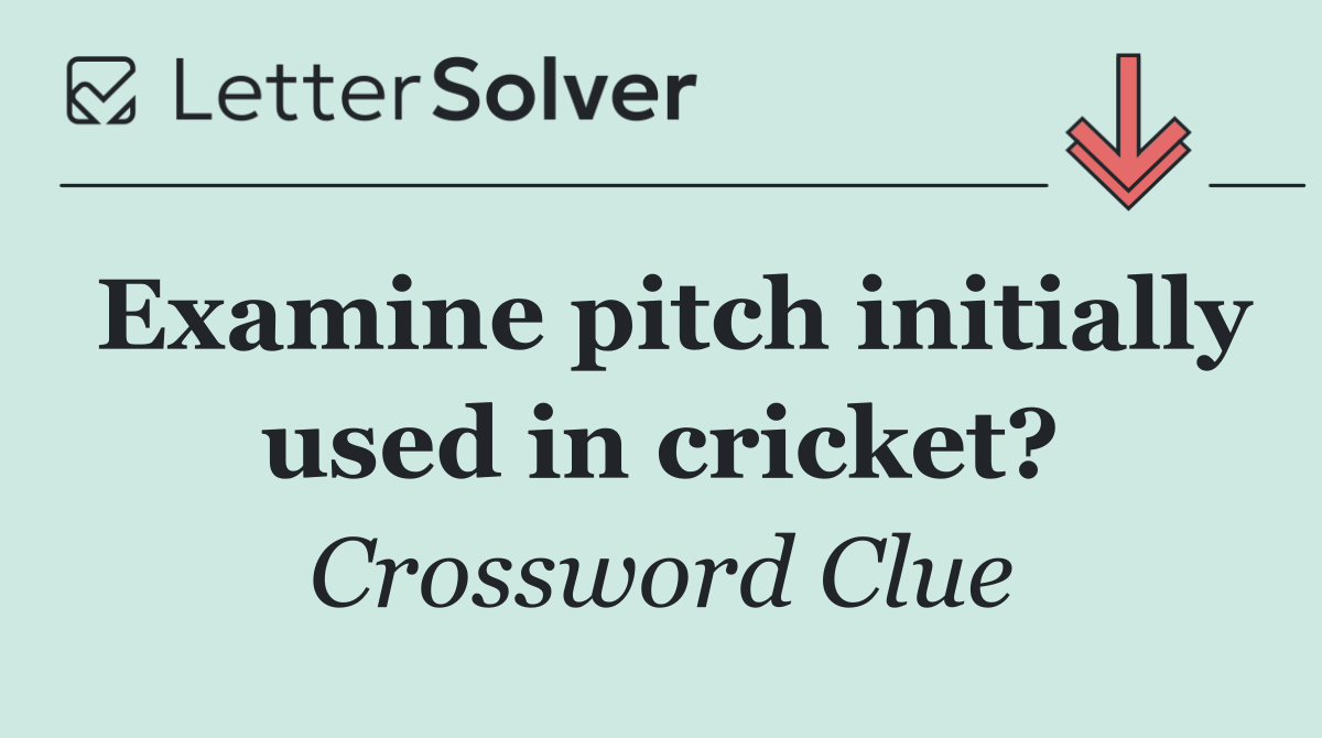 Examine pitch initially used in cricket?