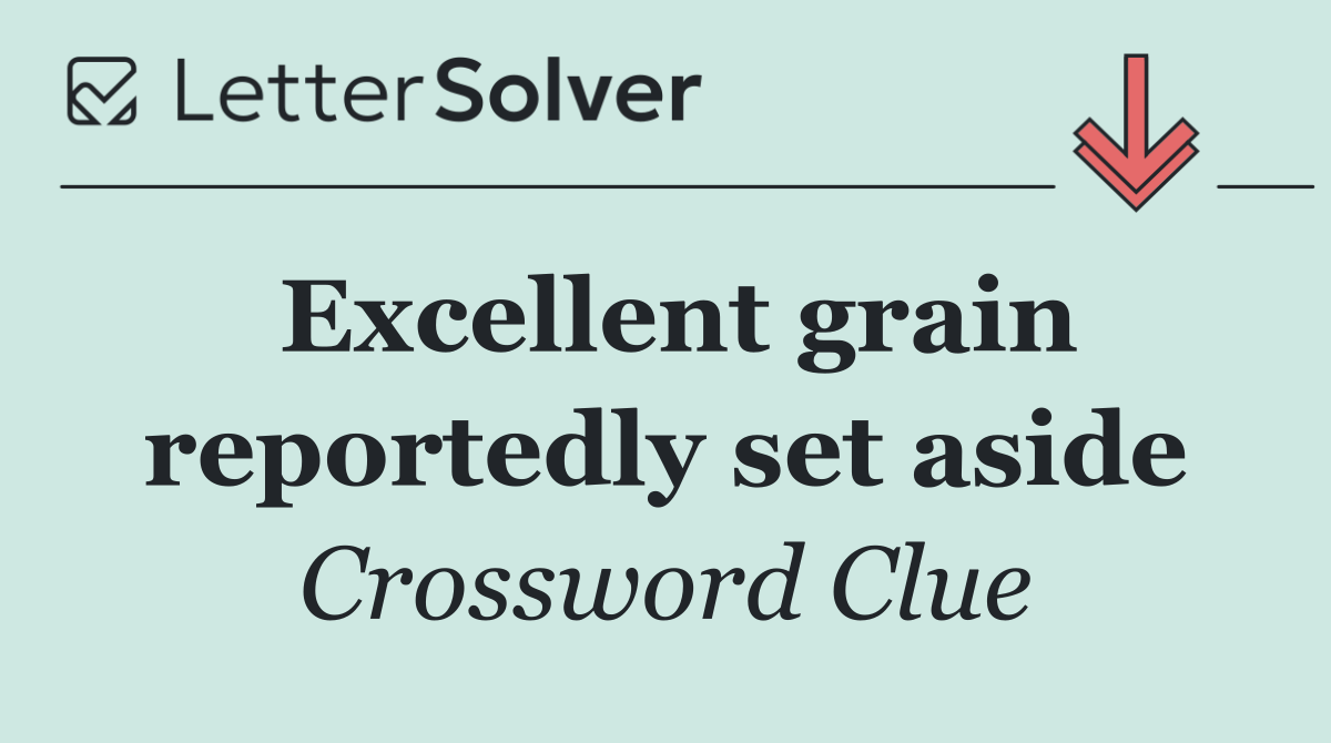 Excellent grain reportedly set aside