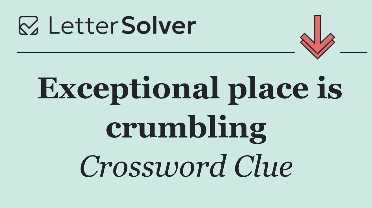 Exceptional place is crumbling
