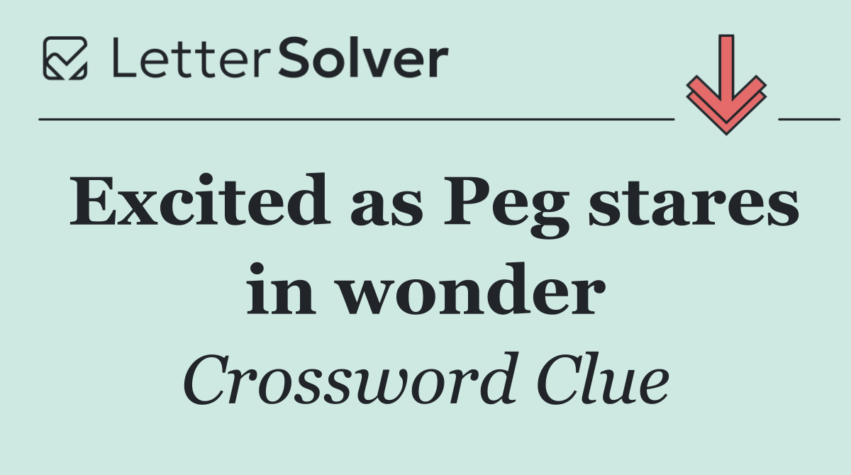 Excited as Peg stares in wonder