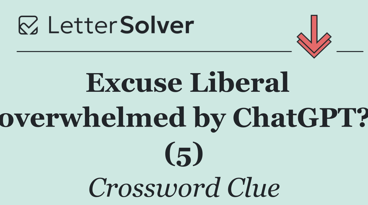 Excuse Liberal overwhelmed by ChatGPT? (5)