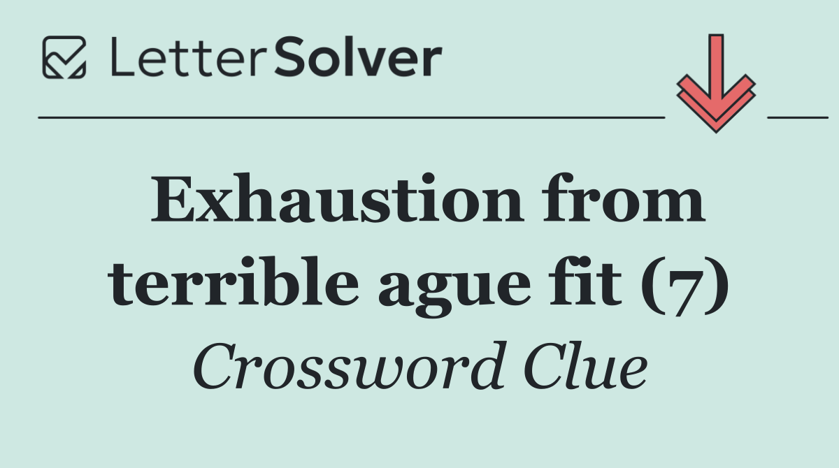 Exhaustion from terrible ague fit (7)