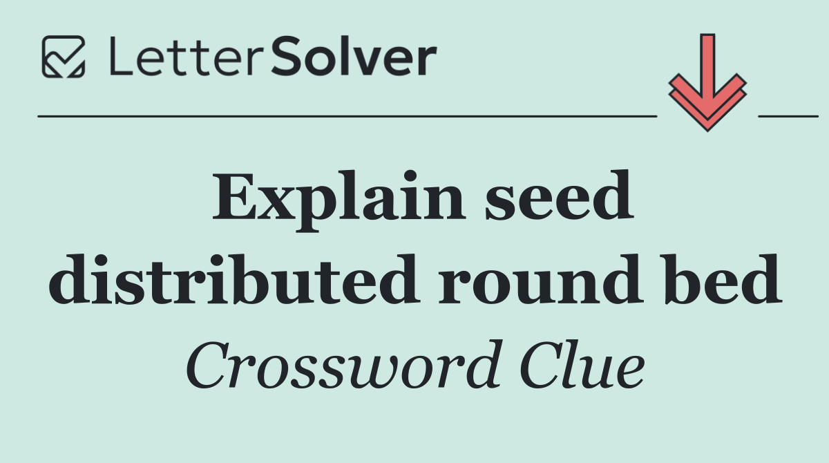 Explain seed distributed round bed