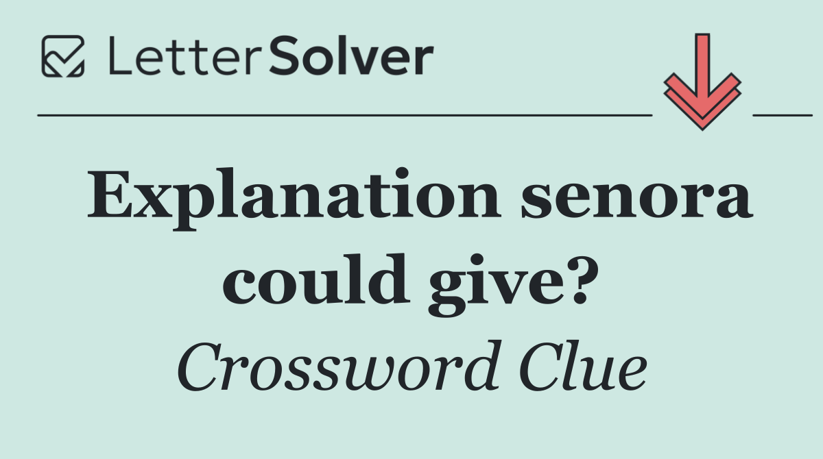 Explanation senora could give?