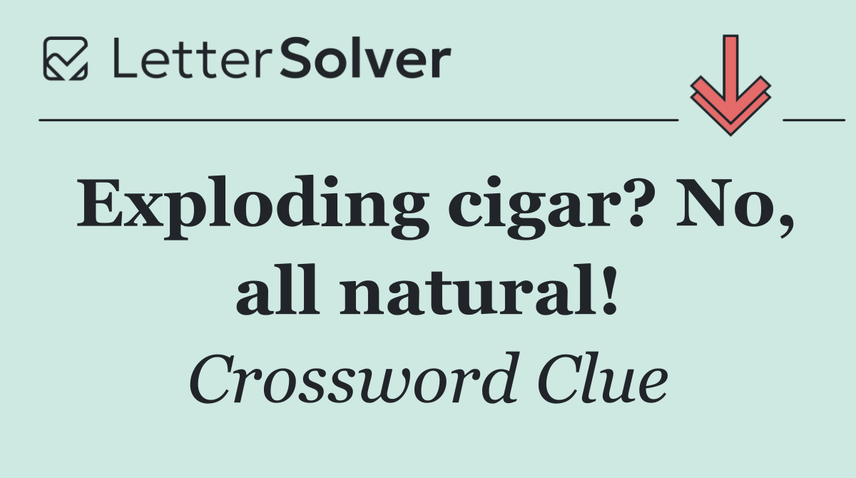 Exploding cigar? No, all natural!